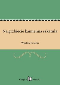 Na grzbiecie kamienna szkatuła - Wacław Potocki - ebook