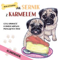 Jak Sernik z Karmelem, czyli opowieść o dwóch mopsach poznających świat - Szymańska Beata - audiobook