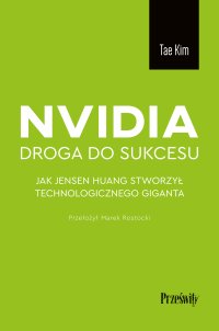 Nvidia. Droga do sukcesu. Jak Jensen Huang stworzył technologicznego giganta - Tae Kim - ebook