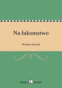 Na łakomstwo - Wacław Potocki - ebook