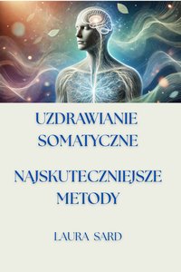 UZDRAWIANIE SOMATYCZNE. NAJSKUTECZNIEJSZE METODY - LAURA SARD - ebook