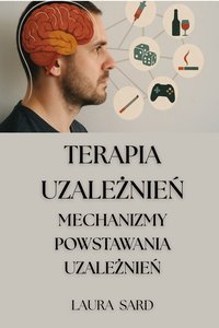 TERAPIA UZALEŻNIEŃ. MECHANIZMY POWSTAWANIA UZALEŻNIEŃ - LAURA SARD - ebook