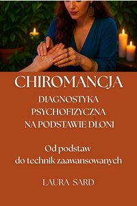 CHIROMANCJA. DIAGNOSTYKA PSYCHOFIZYCZNA  NA PODSTAWIE DŁONI  Od podstaw do technik zaawansowanych - LAURA SARD - ebook