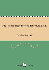 Nie jest mądrego mówić: nie rozumiałem - Wacław Potocki - ebook