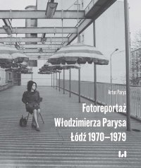 Fotoreportaż Włodzimierza Parysa. Łódź 1970–1979 - Artur Parys - ebook