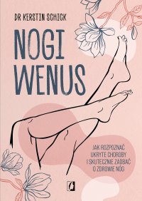 Nogi Wenus. Jak rozpoznać ukryte choroby i skutecznie zadbać o zdrowie nóg - Kerstin Schick - ebook