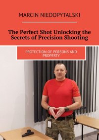 The Perfect Shot Unlocking the Secrets of Precision Shooting - Marcin Niedopytalski - ebook