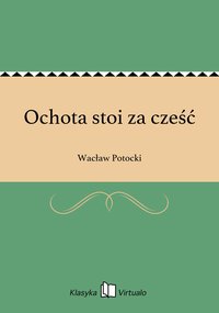 Ochota stoi za cześć - Wacław Potocki - ebook