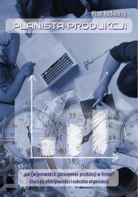 Planista produkcji. Jak (w)prowadzić planowanie produkcji w firmie? Klucz do efektywności i sukcesu organizacji - Piotr Nadworny - ebook