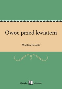 Owoc przed kwiatem - Wacław Potocki - ebook