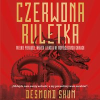 Czerwona ruletka. Wielkie pieniądze, władza i zemsta we współczesnych Chinach - Desmond Shum - audiobook