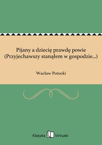 Pijany a dziecię prawdę powie (Przyjechawszy stanąłem w gospodzie...) - Wacław Potocki - ebook