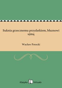 Suknia grzecznemu przydatkiem, błaznowi ujmą - Wacław Potocki - ebook