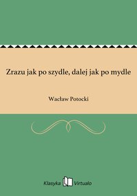 Zrazu jak po szydle, dalej jak po mydle - Wacław Potocki - ebook