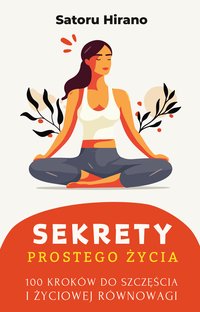 Sekrety prostego życia. 100 kroków do szczęścia i życiowej równowagi - Satoru Hirano - ebook