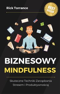 Biznesowy mindfulness. Skuteczne techniki zarządzania stresem i produktywnością - Rick Torrance - ebook