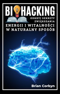 Biohacking. Odkryj sekrety zwiększania energii i witalności w naturalny sposób - Brian Corbyn - ebook