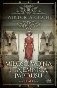 Miłość, wojna i tajemnica papirusu. Tom 1 - Wiktoria Gische - ebook