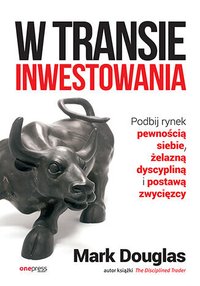 W transie inwestowania. Podbij rynek pewnością siebie, żelazną dyscypliną i postawą zwycięzcy - Mark Douglas - ebook