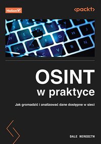 OSINT w praktyce. Jak gromadzić i analizować dane dostępne w sieci - Dale Meredith - ebook