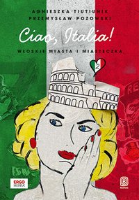 Ciao, Italia! Włoskie miasta i miasteczka. Część 2 - Agnieszka Tiutiunik i Przemysław Pozowski - ebook