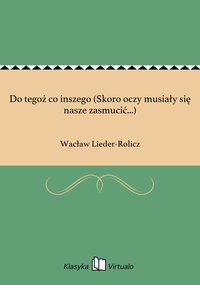 Do tegoż co inszego (Skoro oczy musiały się nasze zasmucić...) - Wacław Lieder-Rolicz - ebook