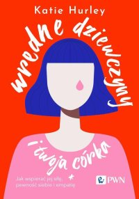 Wredne dziewczyny i twoja córka - Katie Hurley - ebook