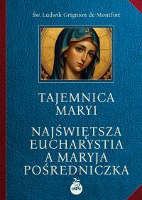 Tajemnica Maryi. Najświętsza Eucharystia a Maryja Pośredniczka - św. Ludwik Grignion De Montfort - ebook