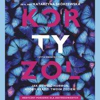 Kortyzol. Jak oswoić hormon, który rządzi twoim życiem - Katarzyna Skórzewska - audiobook