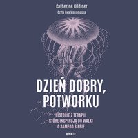 Dzień dobry, potworku. Historie z terapii, które inspirują do walki o samego siebie - Catherine Gildiner - audiobook