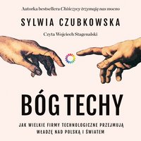 Bóg techy. Jak wielkie firmy technologiczne przejmują władzę nad Polską i światem - Sylwia Czubkowska - audiobook