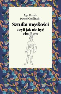 Sztuka męskości, czyli jak nie być chu*em - Agata Kozak - ebook