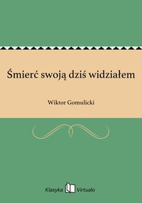 Śmierć swoją dziś widziałem - Wiktor Gomulicki - ebook