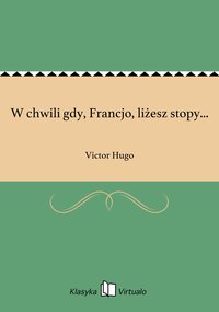 W chwili gdy, Francjo, liżesz stopy... - Victor Hugo - ebook