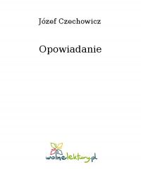 Opowiadanie - Józef Czechowicz - ebook