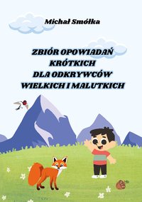 Zbiór opowiadań krótkich dla odkrywców wielkich i malutkich - Michał Smółka - ebook