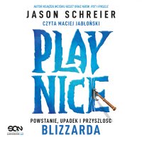 Play Nice. Powstanie, upadek i przyszłość Blizzarda - Jason Schreier - audiobook