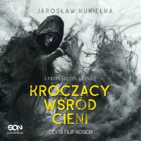 Kroczący wśród cieni. I przekroczył granicę - Jarosław Kukiełka - audiobook