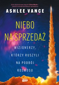 Niebo na sprzedaż. Wizjonerzy, którzy ruszyli na podbój kosmosu - Ashlee Vance - ebook