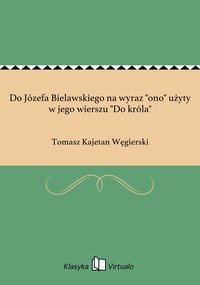 Do Józefa Bielawskiego na wyraz "ono" użyty w jego wierszu "Do króla" - Tomasz Kajetan Węgierski - ebook