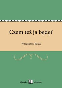 Czem też ja będę? - Władysław Bełza - ebook