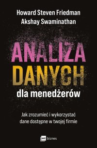 Analiza danych dla menedżerów. Jak zrozumieć i wykorzystać dane dostępne w twojej firmie - Howard Steven Friedman - ebook