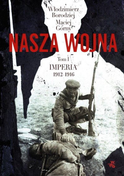 Nasza wojna. Tom I. Imperia 1912-1916 - ebook