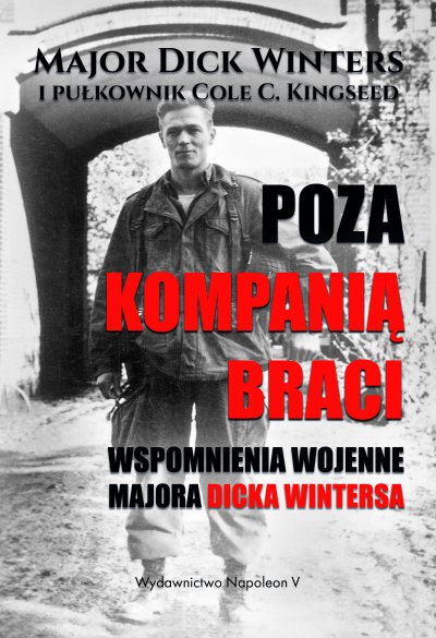 Poza Kompanią Braci. Wspomnienia wojenne majora Dicka Wintersa - ebook