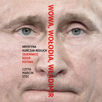 Krystyna Kurczab-Redlich - Wowa, Wołodia, Władimir. Tajemnice Rosji Putina (2022)