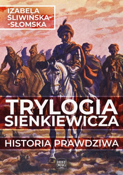 Trylogia Sienkiewicza. Historia prawdziwa - Izabela Śliwińska-Słomska