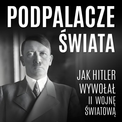 Podpalacze świata. Jak Hitler wywołał II wojnę światową - audiobook