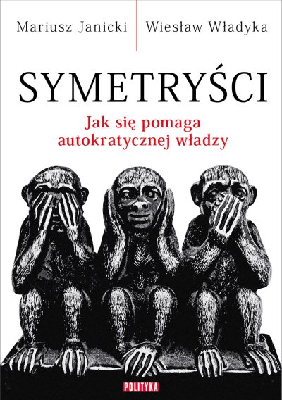 Mariusz Janicki, Wiesław Władyka - Symetryści. Jak się pomaga autokratycznej władzy (2023)  [EBOOK PL]