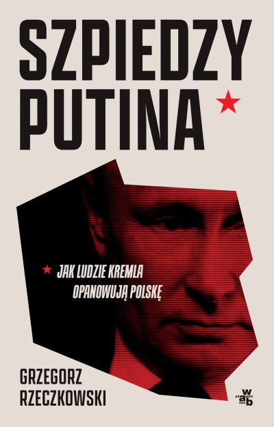 Szpiedzy Putina. Jak ludzie Kremla opanowują Polskę - Grzegorz Rzeczkowski - ebook | audiobook